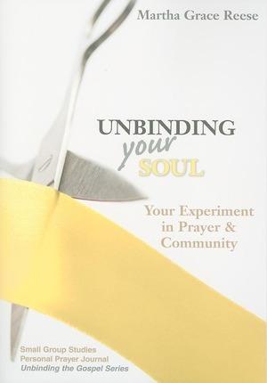 Unbinding Your Soul: Your Experiment in Prayer & Community - Martha Grace Reese
