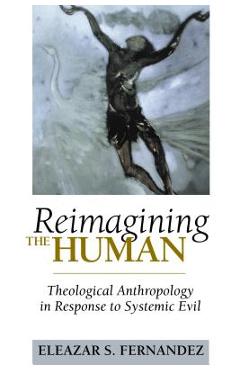 Poza produsului Reimagining the Human: Theological Anthropology in Response to Systemic Evil - Eleazar S. Fernandez