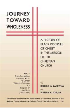 Journey Towards Wholeness: A History of Black Disciples of Christ in the Mission of the Christian Church - Brenda M. Cardwell