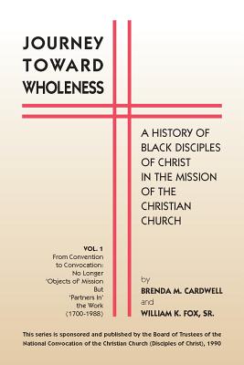 Journey Towards Wholeness: A History of Black Disciples of Christ in the Mission of the Christian Church - Brenda M. Cardwell