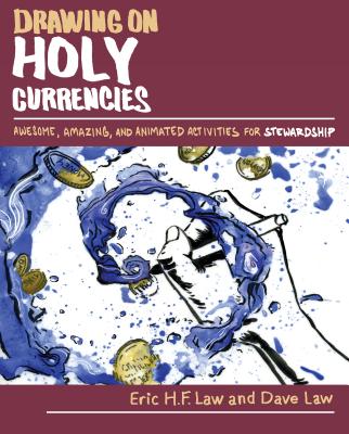 Drawing on Holy Currencies: Awesome, Amazing, and Animated Activities for Stewardship - Eric H. F. Law