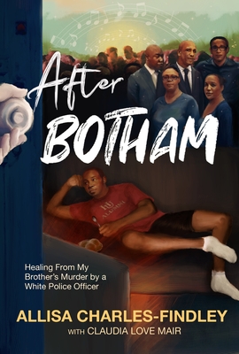 After Botham: Healing from My Brother's Murder by a White Police Officer - Allisa Charles-findley