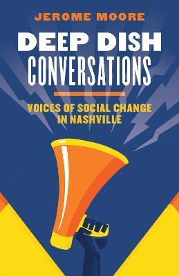 Deep Dish Conversations: Voices of Social Change in Nashville - Jerome Moore