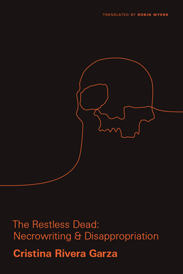 The Restless Dead: Necrowriting and Disappropriation - Cristina Rivera Garza