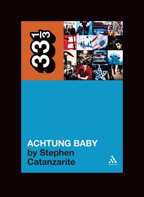 U2's Achtung Baby: Meditations on Love in the Shadow of the Fall - Stephen Catanzarite