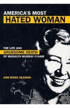 Coperta cărții 'America's Most Hated Woman: The Life and Gruesome Death of Madalyn Murray O'Hair - Ann Rowe Seaman'