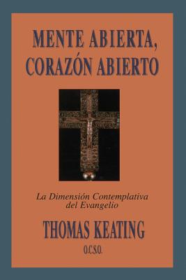 Mente Abierta, Corazon Abierto: La Dimension Contemplativa del Evangelio = Open Mind, Open Heart - Thomas Keating