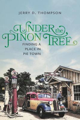 Under the Piñon Tree: Finding a Place in Pie Town - Jerry D. Thompson