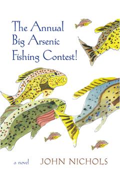 Poza produsului The Annual Big Arsenic Fishing Contest! - John Nichols