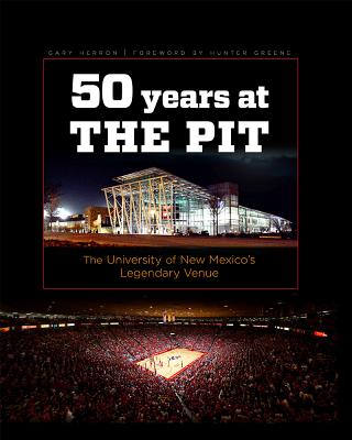 Fifty Years at the Pit: The University of New Mexico's Legendary Venue - Gary Herron