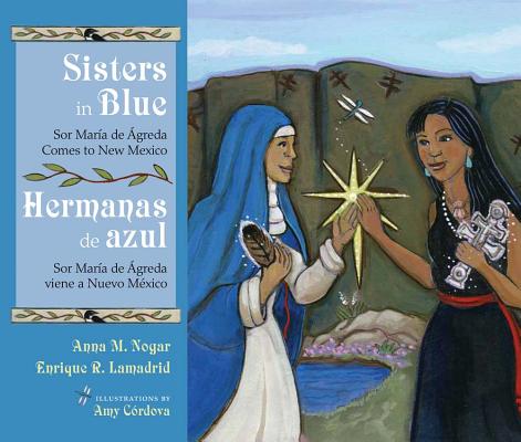 Sisters in Blue/Hermanas de Azul: Sor María de Ágreda Comes to New Mexico/Sor María de Ágreda Viene a Nuevo México - Anna M. Nogar
