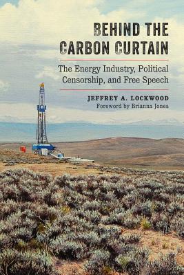 Behind the Carbon Curtain: The Energy Industry, Political Censorship, and Free Speech - Jeffrey A. Lockwood