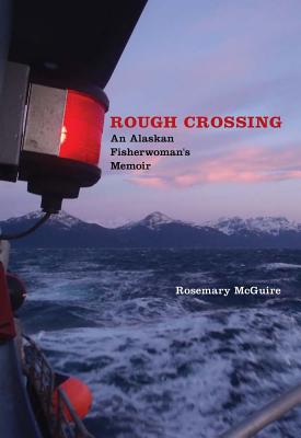 Rough Crossing: An Alaskan Fisherwoman's Memoir - Rosemary Mcguire