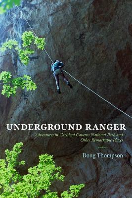 Underground Ranger: Adventures in Carlsbad Caverns National Park and Other Remarkable Places - Doug Thompson