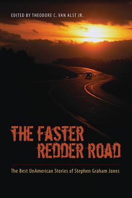The Faster Redder Road: The Best Unamerican Stories of Stephen Graham Jones - Theodore C. Van Alst