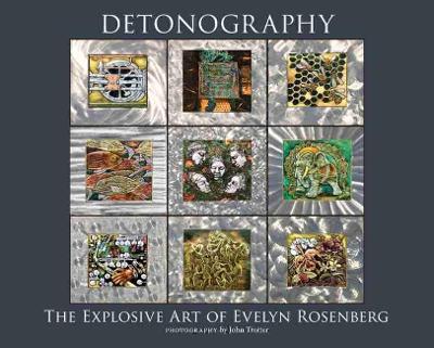 Detonography: The Explosive Art of Evelyn Rosenberg - Evelyn Rosenberg