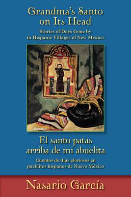 Grandma's Santo on Its Head / El Santo Patas Arriba de Mi Abuelita: Stories of Days Gone by in Hispanic Villages of New Mexico / Cuentos de Días Glori - Nasario García