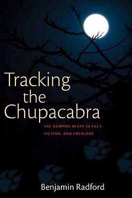 Tracking the Chupacabra: The Vampire Beast in Fact, Fiction, and Folklore - Benjamin Radford