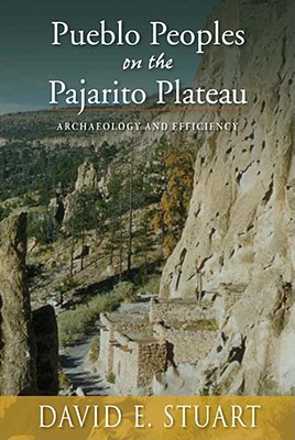 Pueblo Peoples on the Pajarito Plateau: Archaeology and Efficiency - David E. Stuart