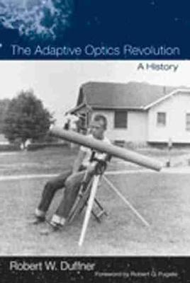 The Adaptive Optics Revolution: A History - Robert W. Duffner
