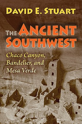 The Ancient Southwest: Chaco Canyon, Bandelier, and Mesa Verde - David E. Stuart