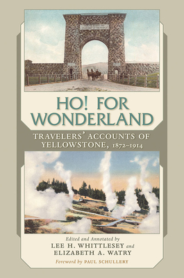 Ho! for Wonderland: Travelers' Accounts of Yellowstone, 1872-1914 - Lee H. Whittlesey