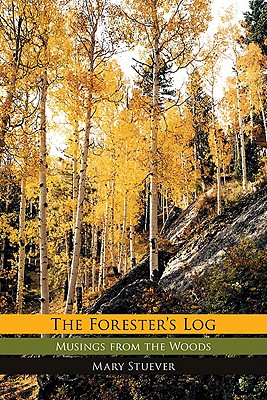 Forester's Log: Musings from the Woods - Mary Stuever
