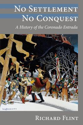 No Settlement, No Conquest: A History of the Coronado Entrada - Richard Flint