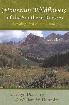 Mountain Wildflowers of the Southern Rockies: Revealing Their Natural History - Carolyn Dodson