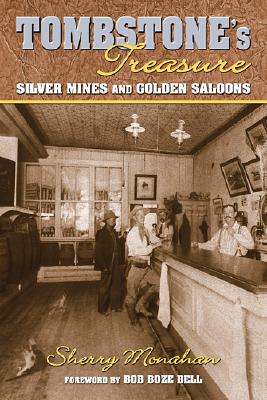 Tombstone's Treasure: Silver Mines and Golden Saloons - Sherry Monahan