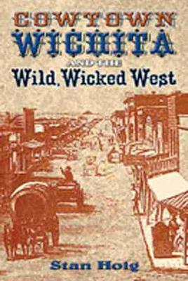 Cowtown Wichita and the Wild, Wicked West - Stan Hoig