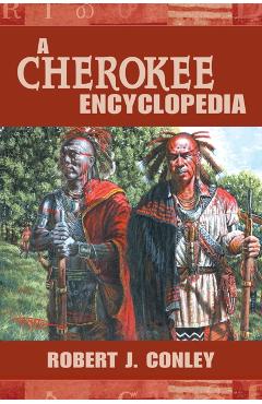A Cherokee Encyclopedia - Robert J. Conley