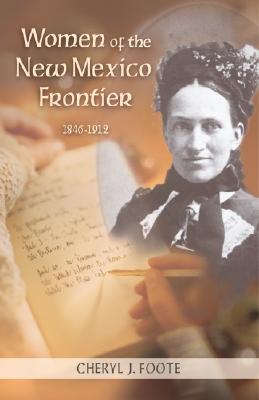Women of the New Mexico Frontier, 1846-1912 - Cheryl J. Foote