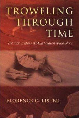 Troweling Through Time: The First Century of Mesa Verdean Archaeology - Florence C. Lister