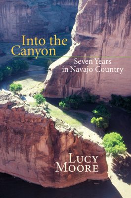 Into the Canyon: Seven Years in Navajo Country - Lucy Moore