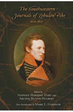 The Southwestern Journals of Zebulon Pike, 1806-1807 - Stephen Harding Hart