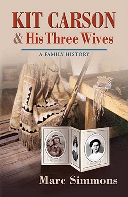Kit Carson & His Three Wives: A Family History - Marc Simmons