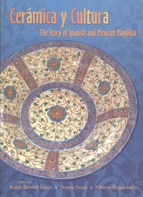Ceramica Y Cultura: The Story of Spanish and Mexican Mayilica - Robin Farwell Gavin
