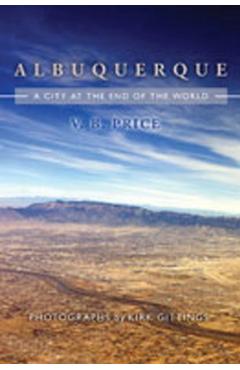 Albuquerque: A City at the End of the World - V. B. Price