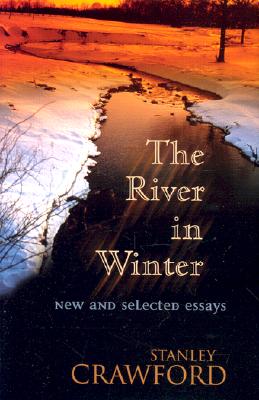 The River in Winter: New and Selected Essays - Stanley Crawford