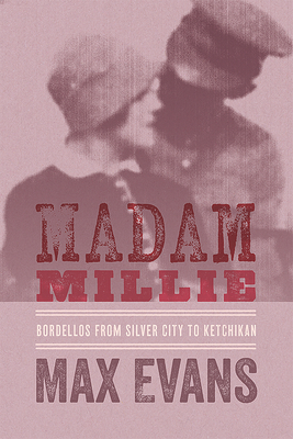 Madam Millie: Bordellos from Silver City to Ketchikan - Max Evans