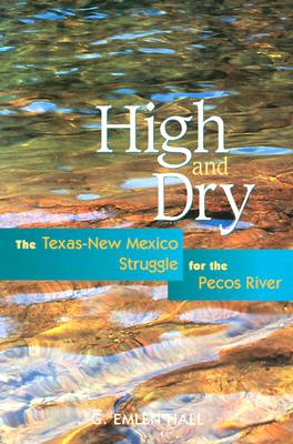 High and Dry: The Texas-New Mexico Struggle for the Pecos River (Revised) - G. Emlen Hall