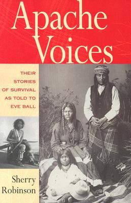 Apache Voices Their Stories of Survival as Told to Eve Ball - Sherry Robinson