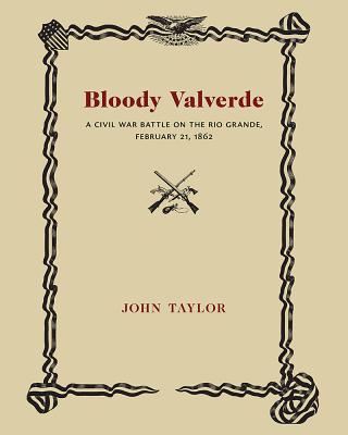 Bloody Valverde: A Civil War Battle on the Rio Grande, February 21, 1892 - John Taylor