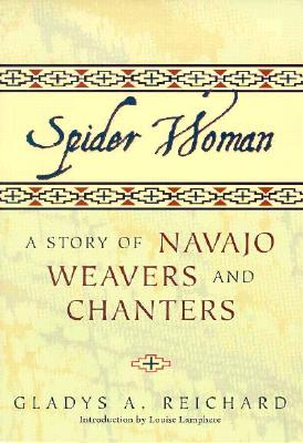 Spider Woman: A Story of Navajo Weavers and Chanters - Gladys A. Reichard