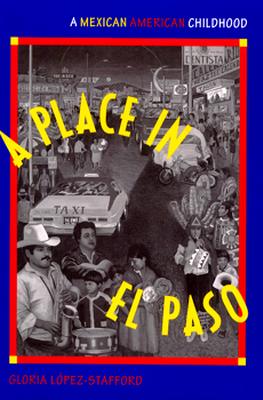 A Place in El Paso: A Mexican-American Childhood - Gloria López-stafford