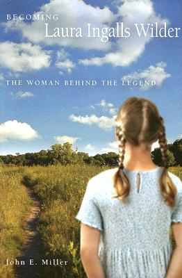 Becoming Laura Ingalls Wilder: The Woman Behind the Legend - John E. Miller