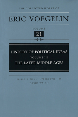 History of Political Ideas, Volume 3 (Cw21): The Later Middle Ages Volume 21 - Eric Voegelin