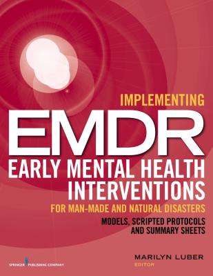 Implementing EMDR Early Mental Health Interventions for Man-Made and Natural Disasters: Models, Scripted Protocols and Summary Sheets - Marilyn Luber