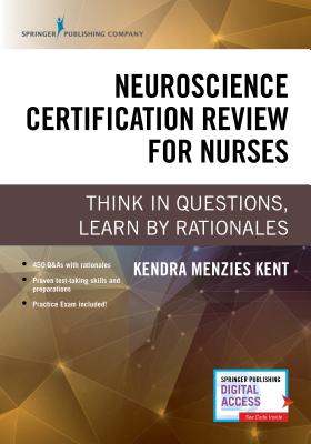 Neuroscience Certification Review for Nurses: Think in Questions, Learn by Rationales - Kendra Menzies Kent